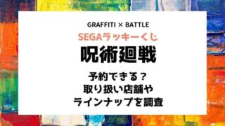 セガラッキーくじ呪術廻戦予約やロット買いはできる 取り扱い店舗とgraffiti Battleラインナップを調査