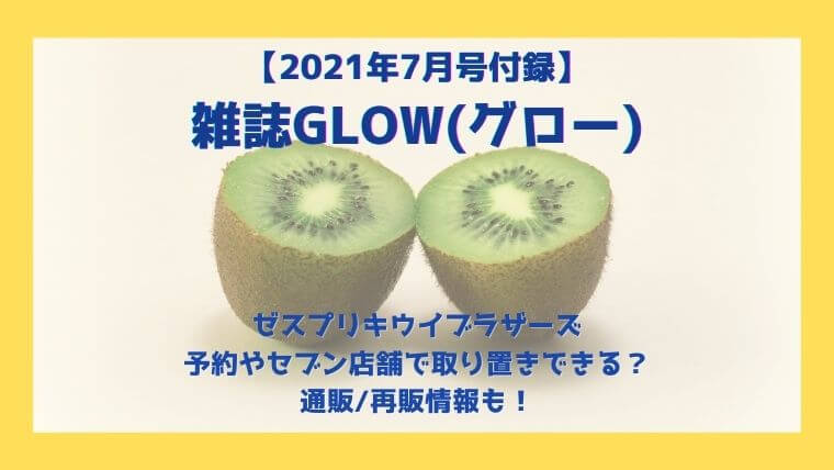 Glowゼスプリキウイブラザーズ予約 セブン店舗取り置きできる 通販 再販情報も 21年7月号付録