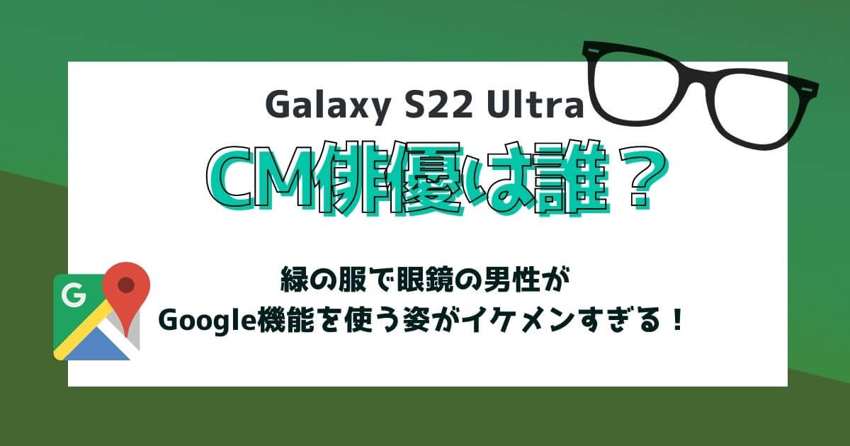 ギャラクシーのCM俳優は誰？緑の服で眼鏡の男性がGoogle機能を使う姿がイケメン！