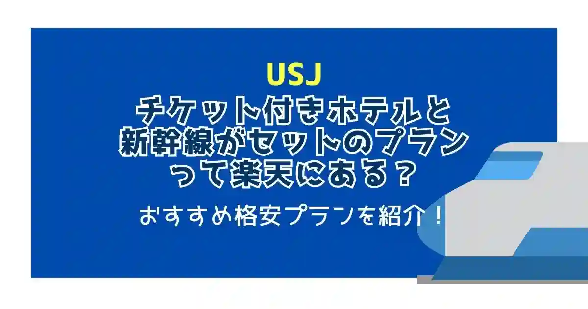 USJチケット付きの新幹線＆ホテルセットは楽天にある？おすすめ格安プランを紹介！